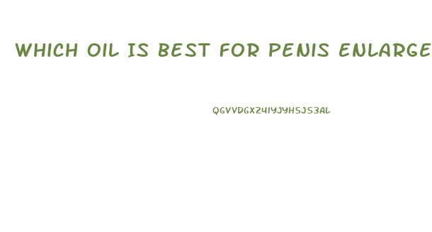 Which Oil Is Best For Penis Enlargement