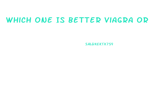 Which One Is Better Viagra Or Cialis