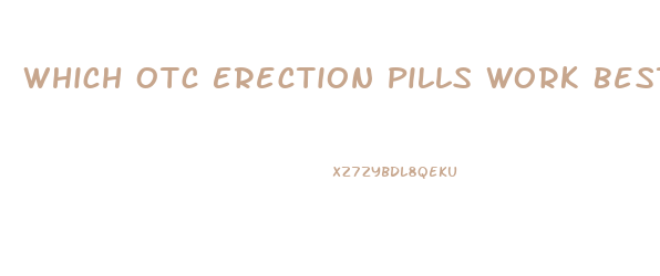 Which Otc Erection Pills Work Best