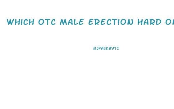 Which Otc Male Erection Hard On T Pills Work