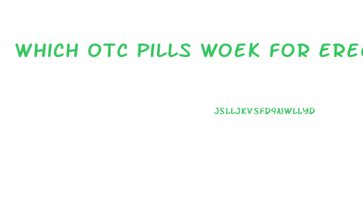 Which Otc Pills Woek For Erection