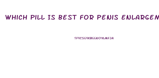 Which Pill Is Best For Penis Enlargement