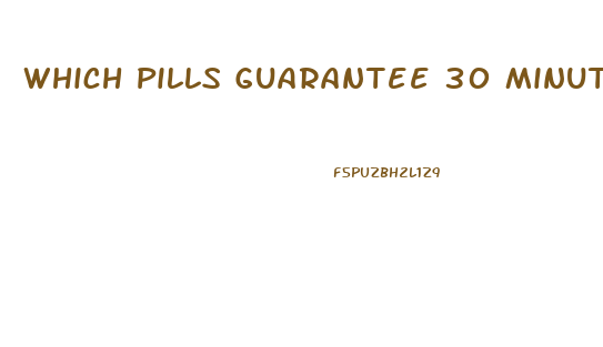 Which Pills Guarantee 30 Minutes To An Hour Erection