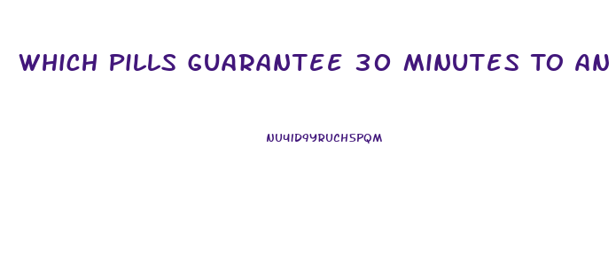 Which Pills Guarantee 30 Minutes To An Hour Erection