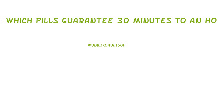 Which Pills Guarantee 30 Minutes To An Hour Erection