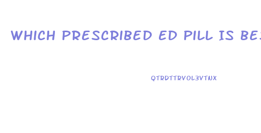 Which Prescribed Ed Pill Is Best For Vacations