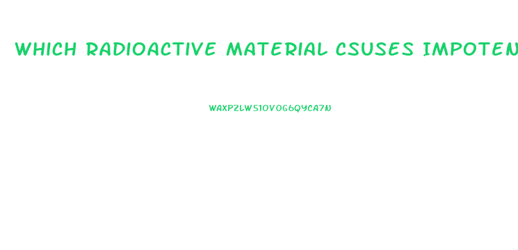 Which Radioactive Material Csuses Impotence
