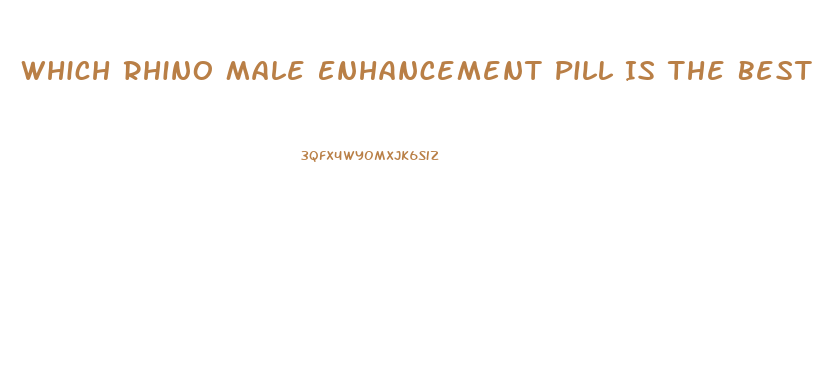 Which Rhino Male Enhancement Pill Is The Best