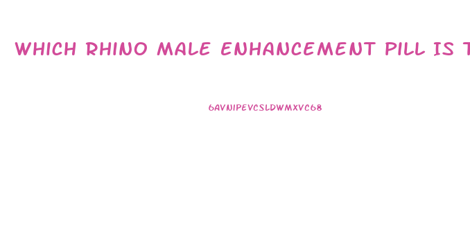 Which Rhino Male Enhancement Pill Is The Best