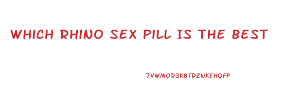 Which Rhino Sex Pill Is The Best