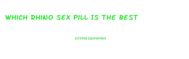 Which Rhino Sex Pill Is The Best