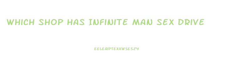 Which Shop Has Infinite Man Sex Drive