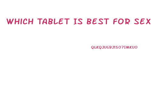 Which Tablet Is Best For Sex