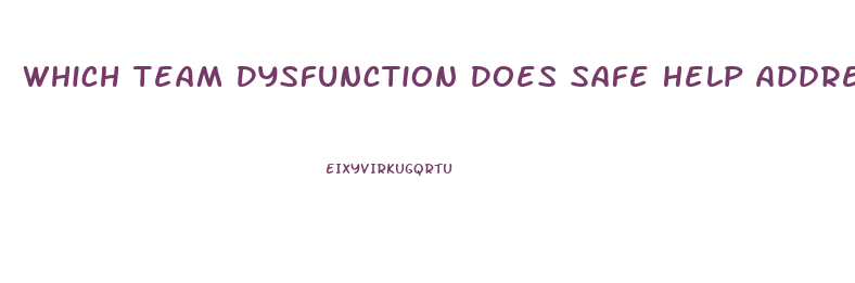 Which Team Dysfunction Does Safe Help Address With The Help Of Stakeholders