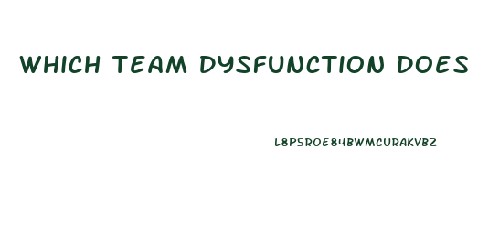 Which Team Dysfunction Does Safe Help Address With The Help Of Stakeholders