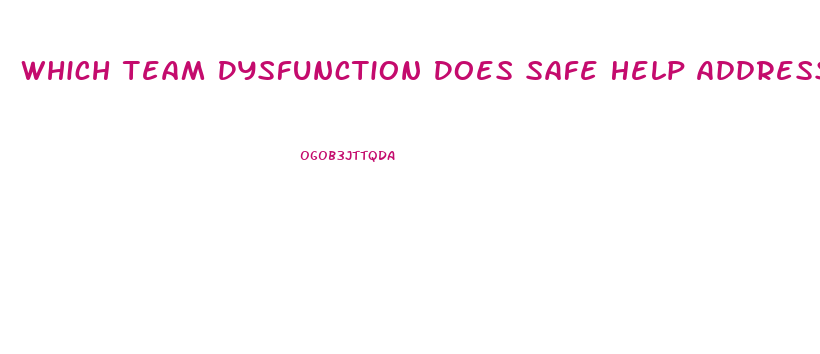 Which Team Dysfunction Does Safe Help Address With The Help Of Stakeholders