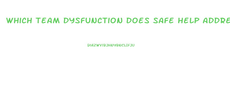 Which Team Dysfunction Does Safe Help Address With The Help Of Stakeholders