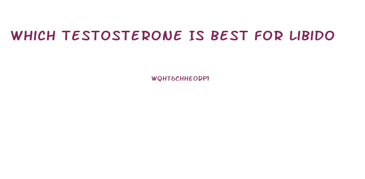 Which Testosterone Is Best For Libido