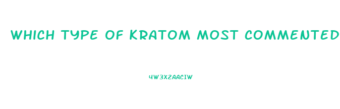 Which Type Of Kratom Most Commented Libido Sex Desire