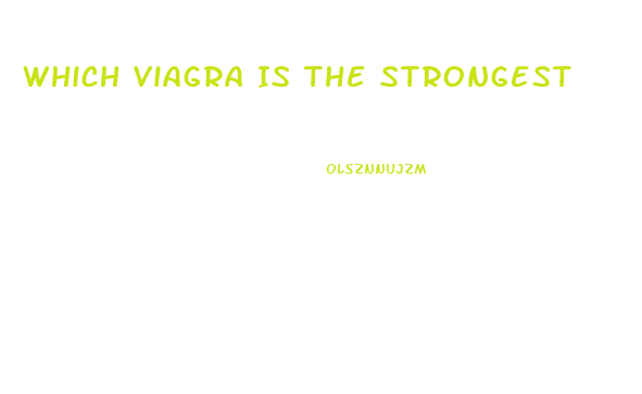 Which Viagra Is The Strongest
