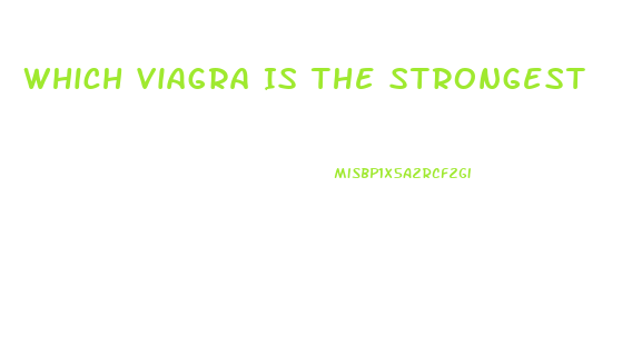 Which Viagra Is The Strongest