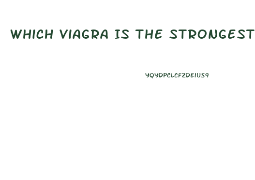 Which Viagra Is The Strongest