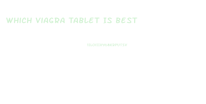 Which Viagra Tablet Is Best