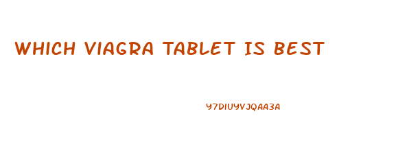 Which Viagra Tablet Is Best