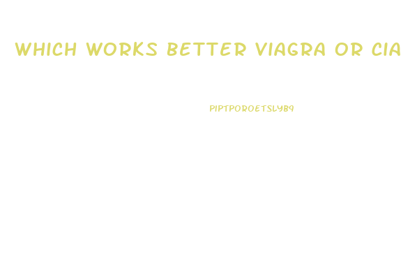 Which Works Better Viagra Or Cialis