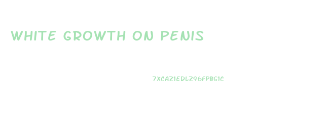 White Growth On Penis