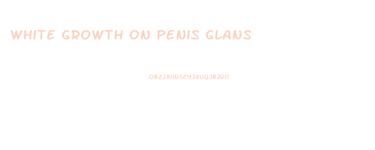 White Growth On Penis Glans