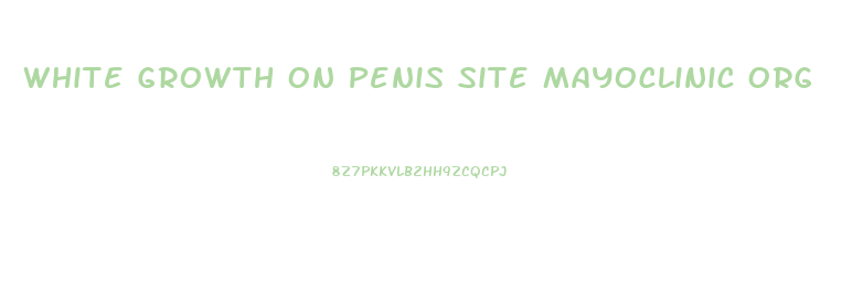 White Growth On Penis Site Mayoclinic Org