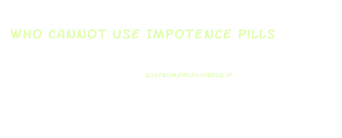 Who Cannot Use Impotence Pills