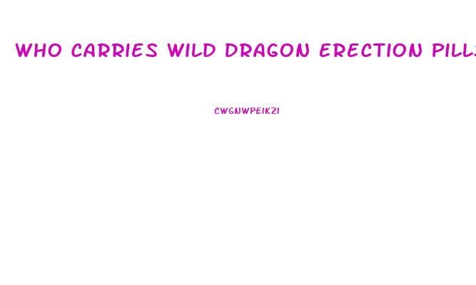 Who Carries Wild Dragon Erection Pills