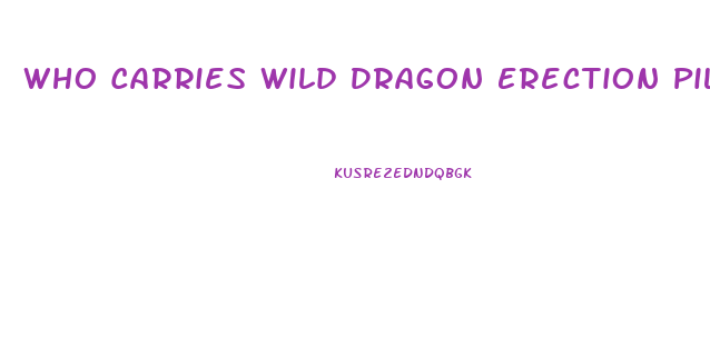 Who Carries Wild Dragon Erection Pills
