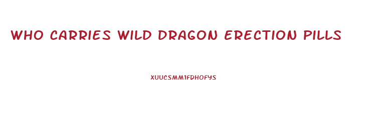 Who Carries Wild Dragon Erection Pills