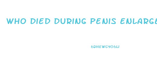 Who Died During Penis Enlargement Surgery