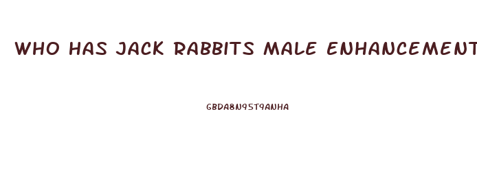 Who Has Jack Rabbits Male Enhancement Pills In Augusta Georgia