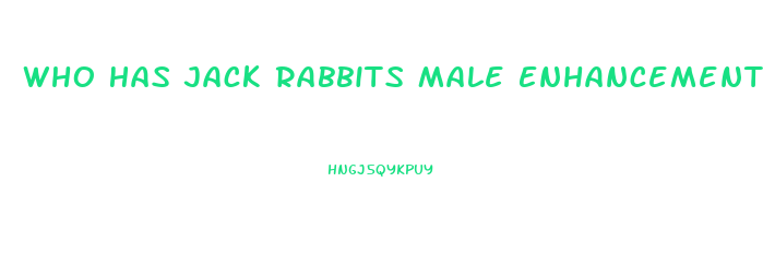 Who Has Jack Rabbits Male Enhancement Pills In Augusta Georgia