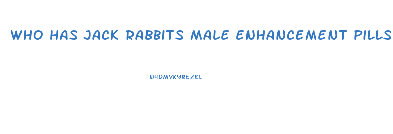 Who Has Jack Rabbits Male Enhancement Pills In Augusta Georgia