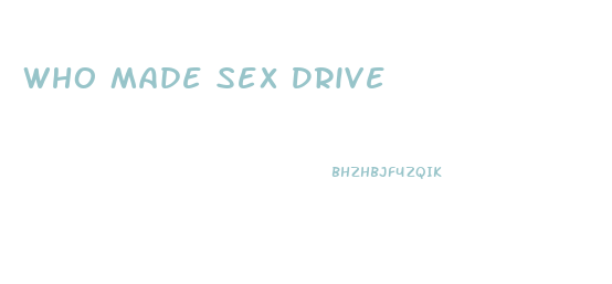 Who Made Sex Drive