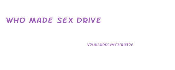 Who Made Sex Drive