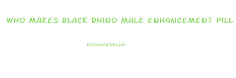 Who Makes Black Rhino Male Enhancement Pill