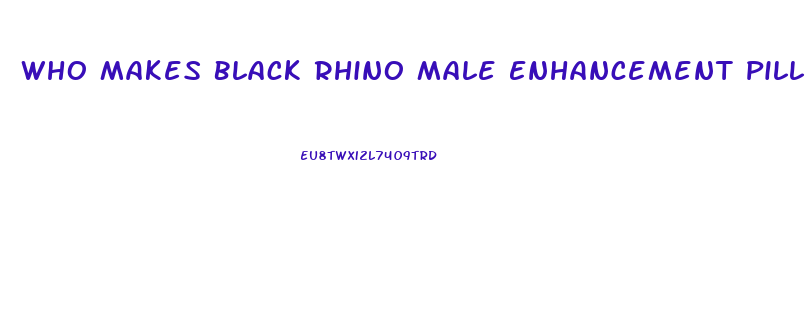 Who Makes Black Rhino Male Enhancement Pill