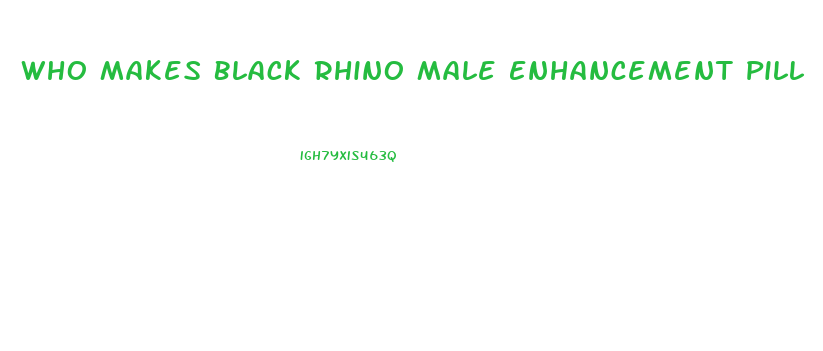 Who Makes Black Rhino Male Enhancement Pill