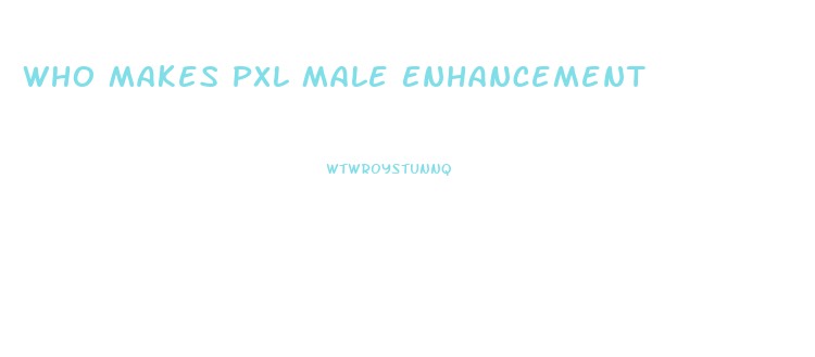 Who Makes Pxl Male Enhancement