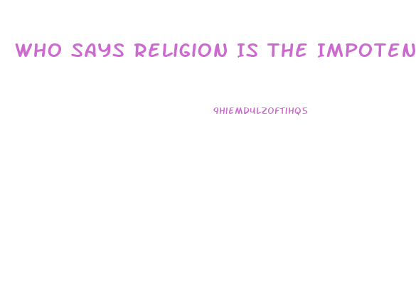 Who Says Religion Is The Impotence Of The Human Mind To Deal With Occurrences It Cannot Understand