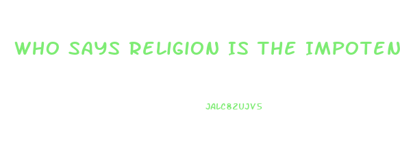 Who Says Religion Is The Impotence Of The Human Mind To Deal With Occurrences It Cannot Understand