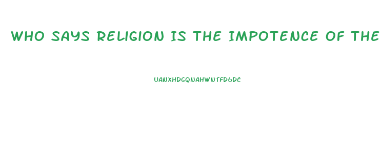 Who Says Religion Is The Impotence Of The Human Mind To Deal With Occurrences It Cannot Understand