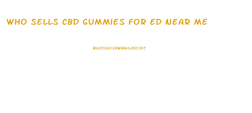 Who Sells Cbd Gummies For Ed Near Me